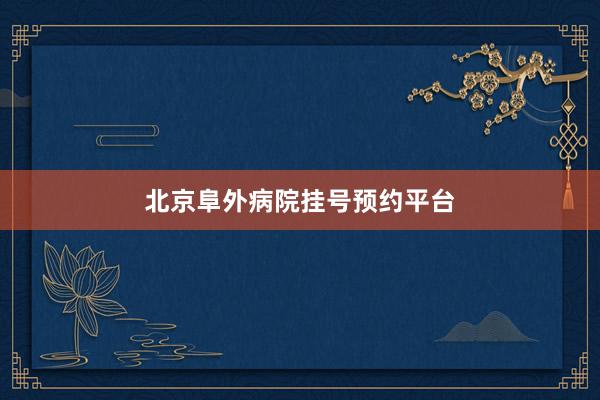 北京阜外病院挂号预约平台