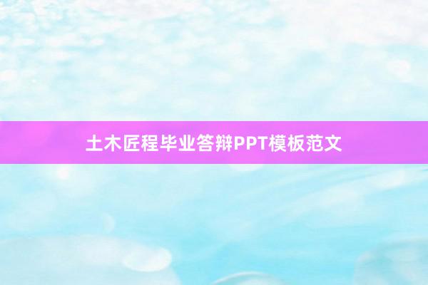 土木匠程毕业答辩PPT模板范文
