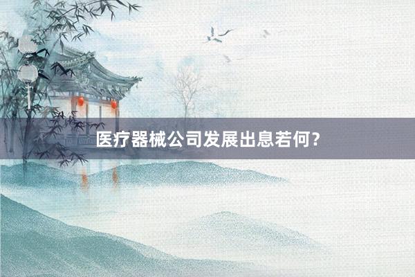 医疗器械公司发展出息若何？